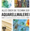 Alles über die Technik der Aquarellmalerei - Das komplette Nachschlagewerk zu Material und Anwendung