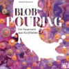 Blob Pouring - Ein Feuerwerk aus Acrylfarben
