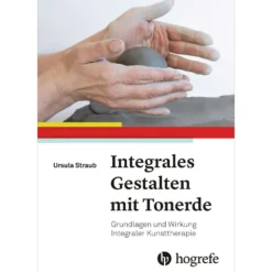 Integrales Gestalten mit Tonerde - Grundlagen und Wirkung Integraler Kunsttherapie