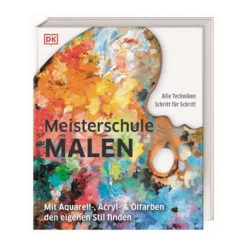 Meisterschule Malen - Mit Aquarell-, Acryl- & Ölfarben den eigenen Stil finden