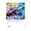 Wachsmalerei - Enkaustik Grundlagen und Techniken